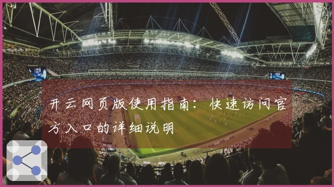 开云网页版使用指南：快速访问官方入口的详细说明