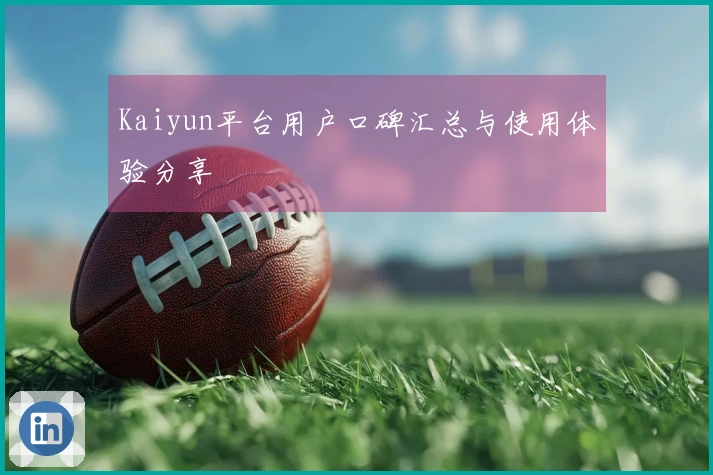 Kaiyun平台用户口碑汇总与使用体验分享